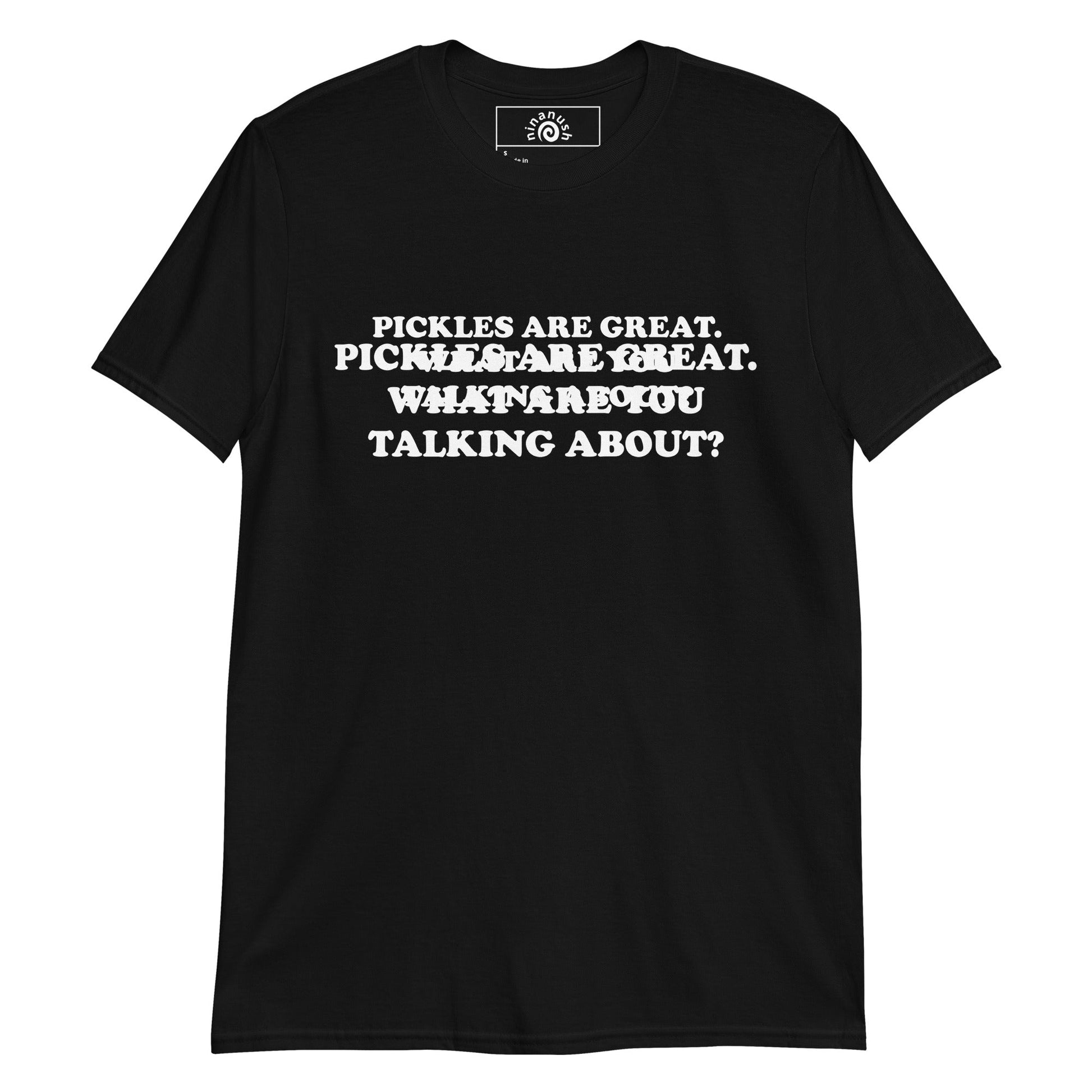 Pickles Are Great. What Are You Talking About? T-Shirt - ninanush
