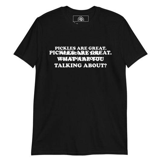 Pickles Are Great. What Are You Talking About? T-Shirt - ninanush