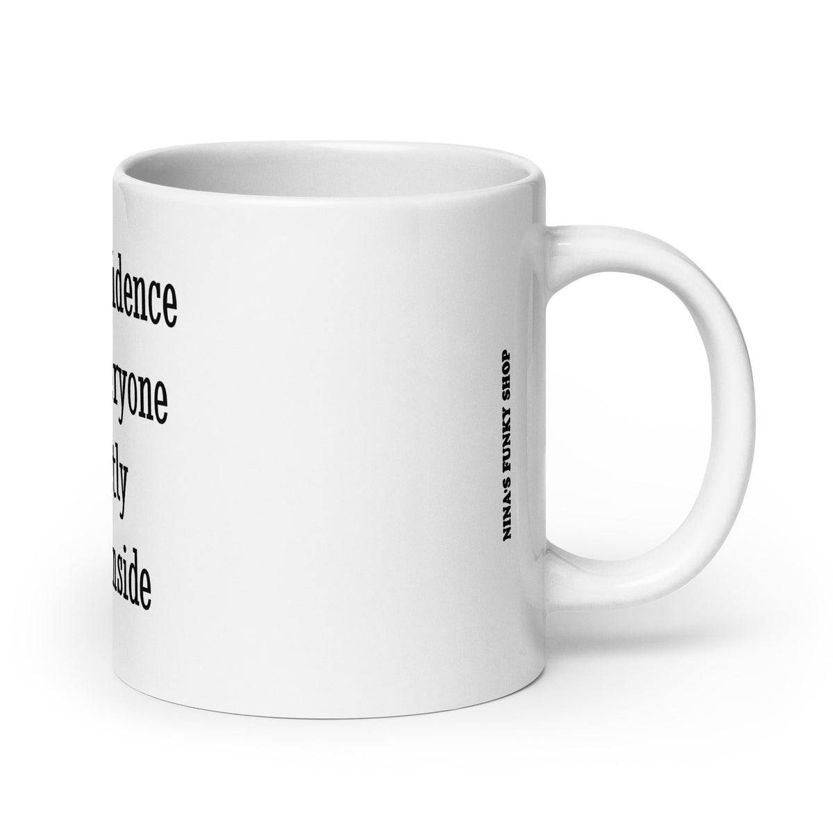 Radiate Confidence Because Everyone Is Secretly Shitting Inside Mug - ninanush