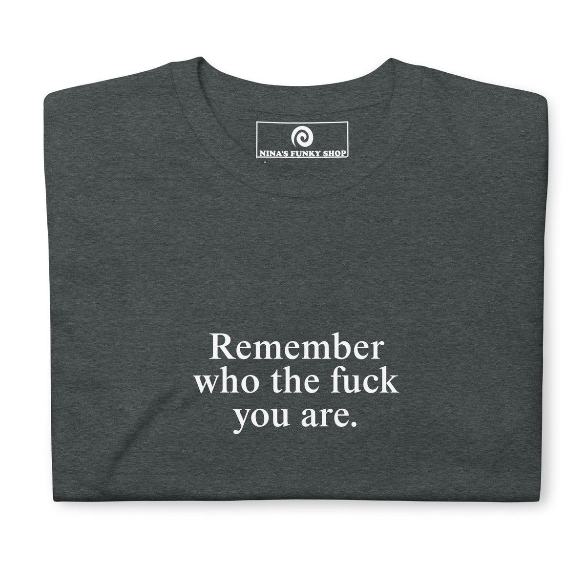 Remember Who The Fuck You Are T-Shirt - ninanush