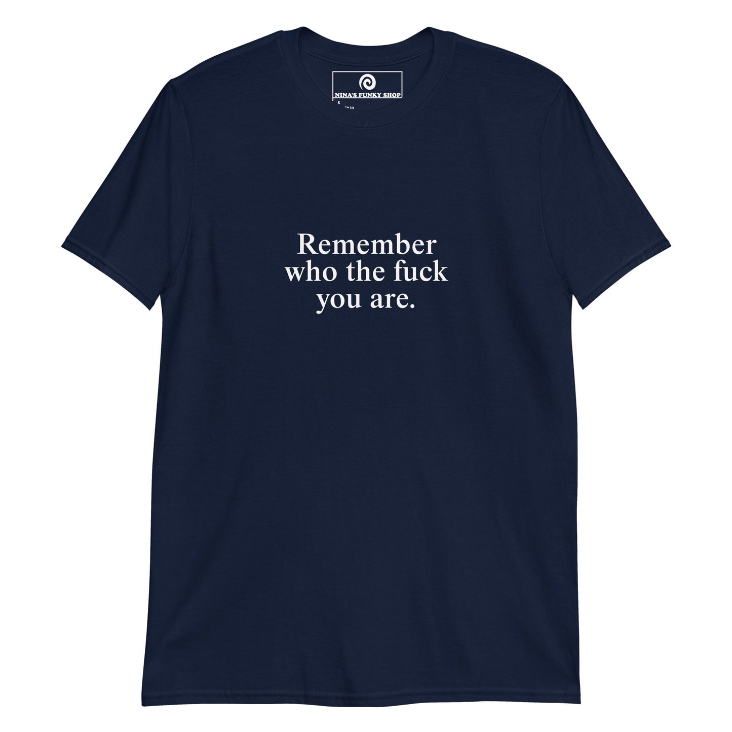 Remember Who The Fuck You Are T-Shirt - ninanush