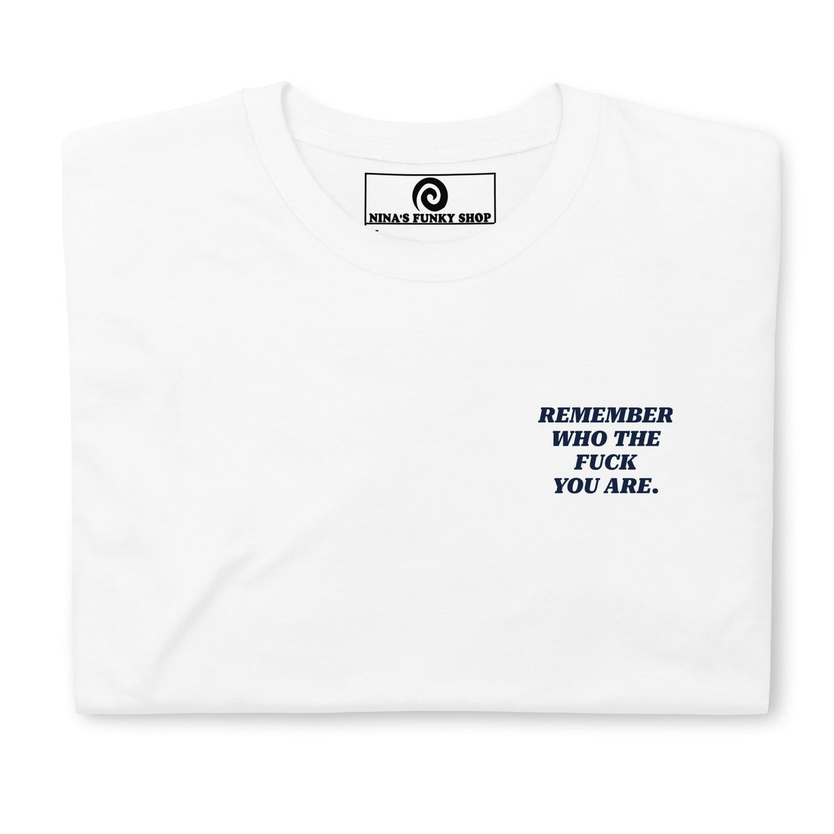 Remember Who The Fuck You Are T-Shirt - Front & Back - ninanush