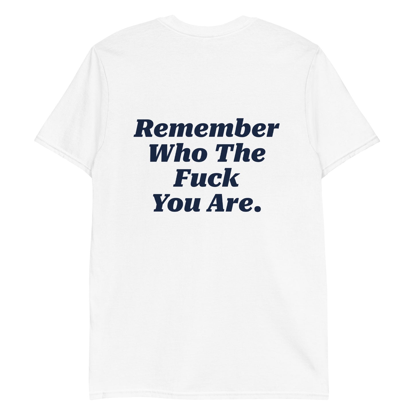 Remember Who The Fuck You Are T-Shirt - Front & Back - ninanush