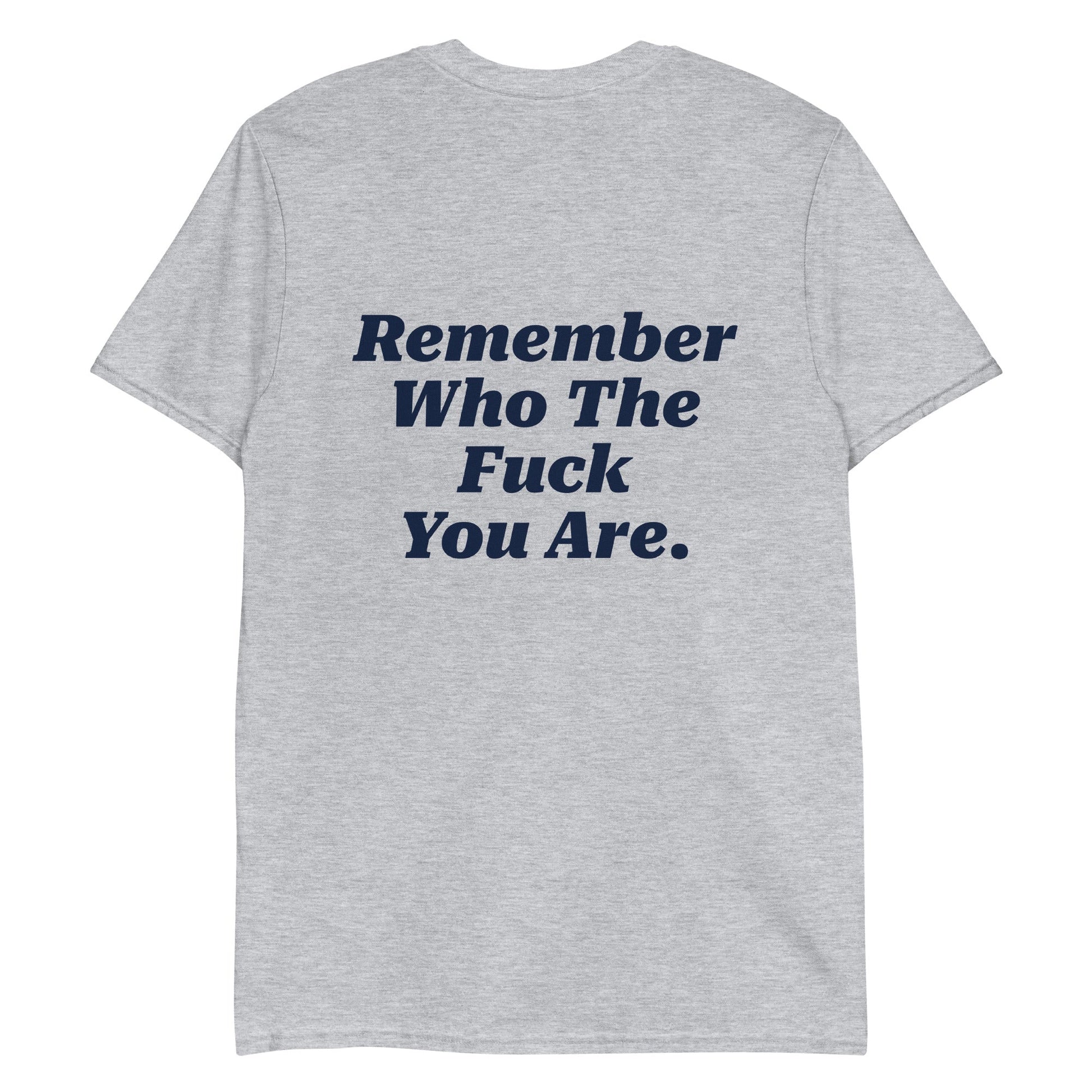 Remember Who The Fuck You Are T-Shirt - Front & Back - ninanush