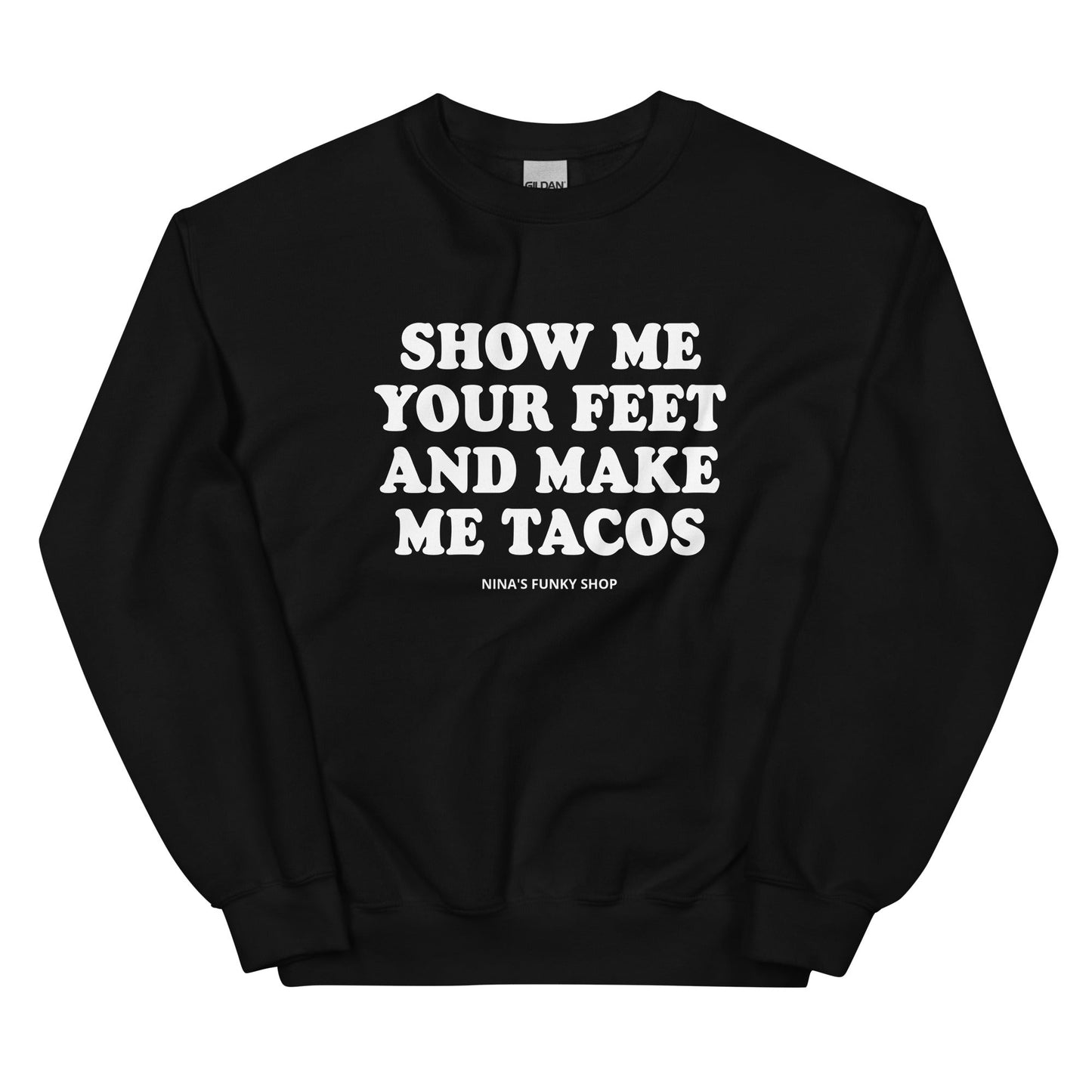 Show Me Your Feet And Make Me Tacos Sweatshirt - ninanush
