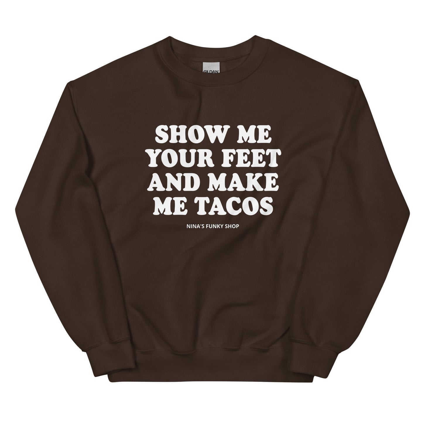 Show Me Your Feet And Make Me Tacos Sweatshirt - ninanush