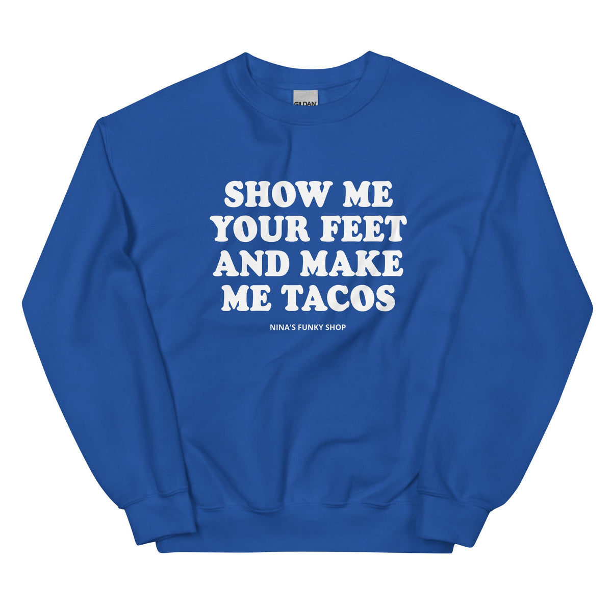Show Me Your Feet And Make Me Tacos Sweatshirt - ninanush