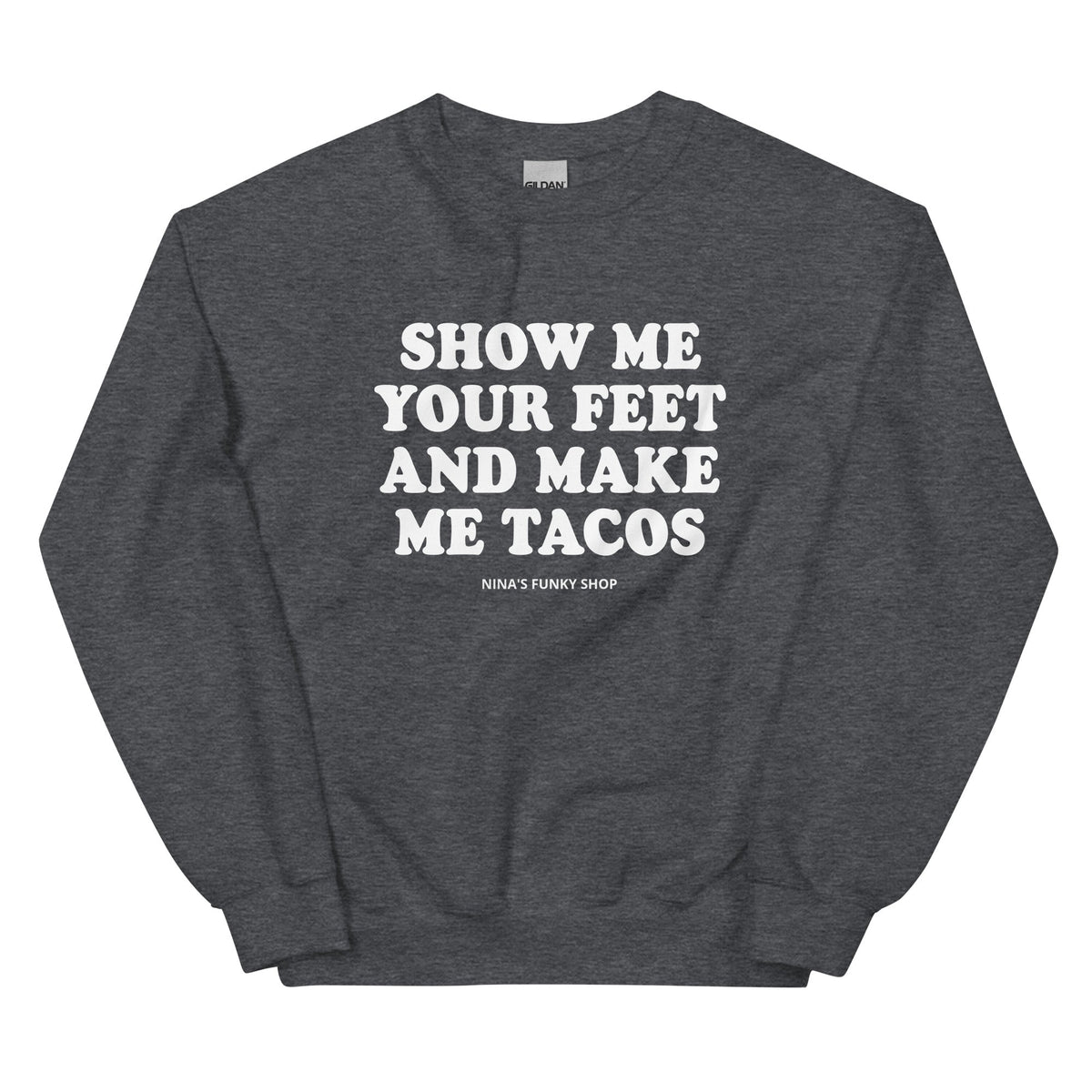 Show Me Your Feet And Make Me Tacos Sweatshirt - ninanush