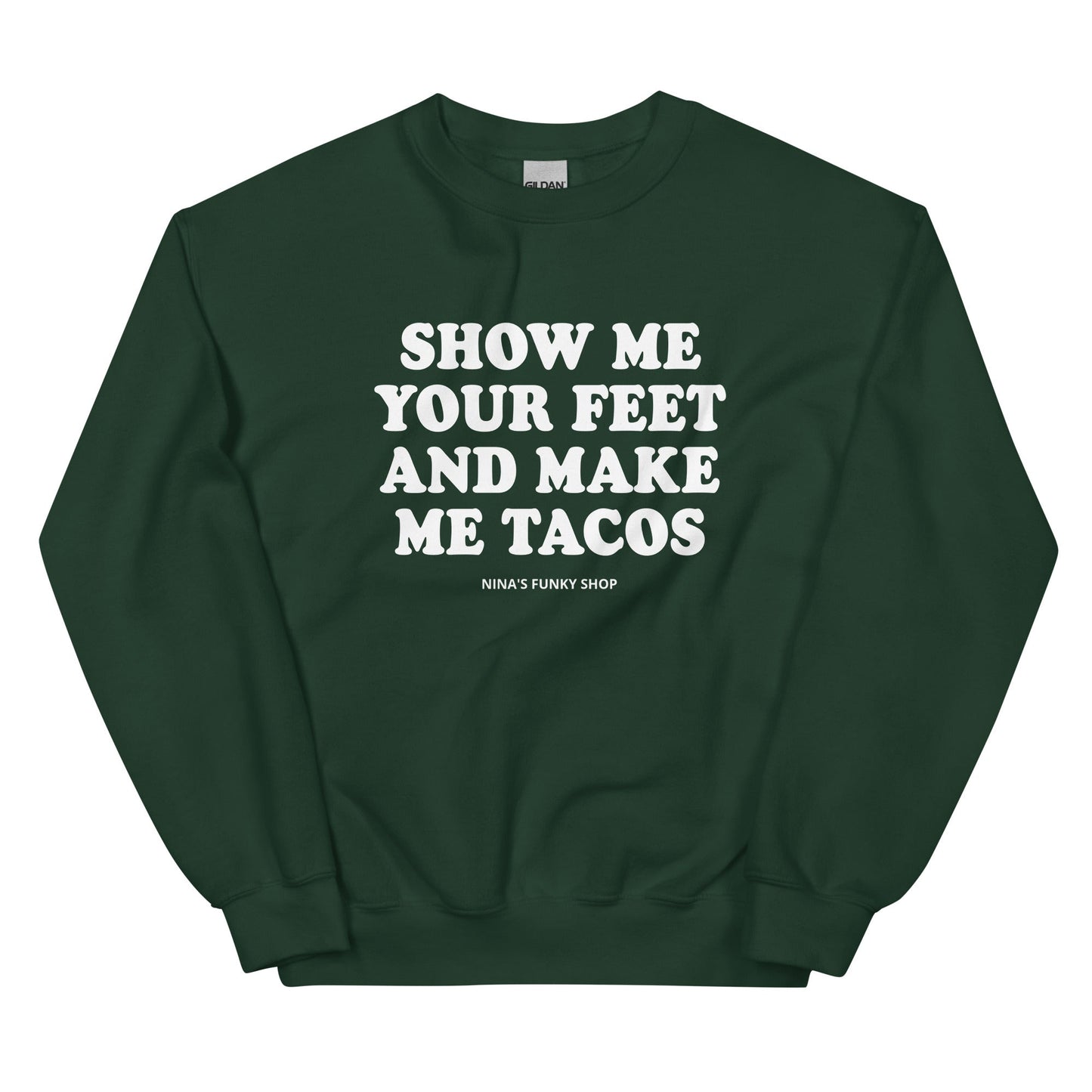 Show Me Your Feet And Make Me Tacos Sweatshirt - ninanush