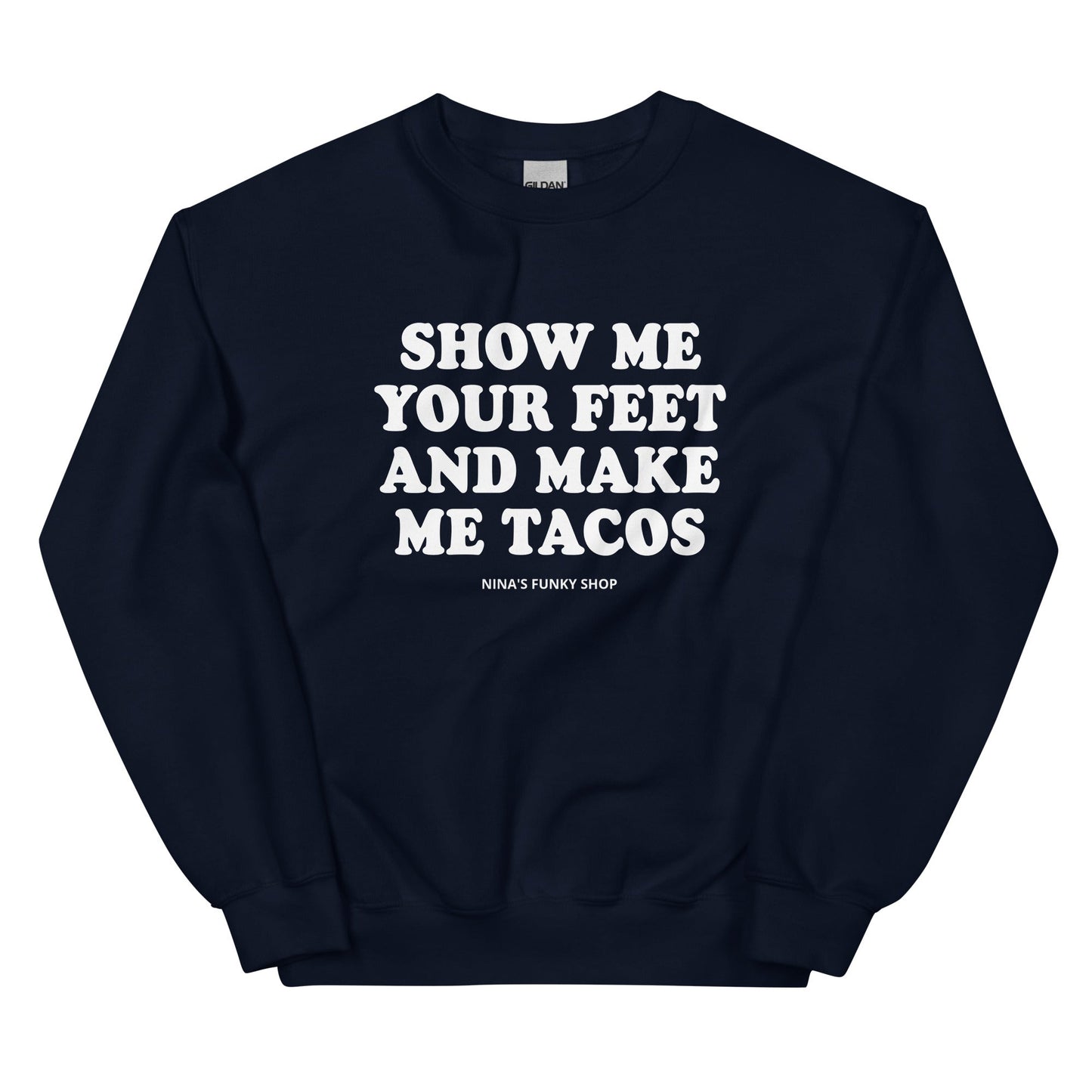 Show Me Your Feet And Make Me Tacos Sweatshirt - ninanush