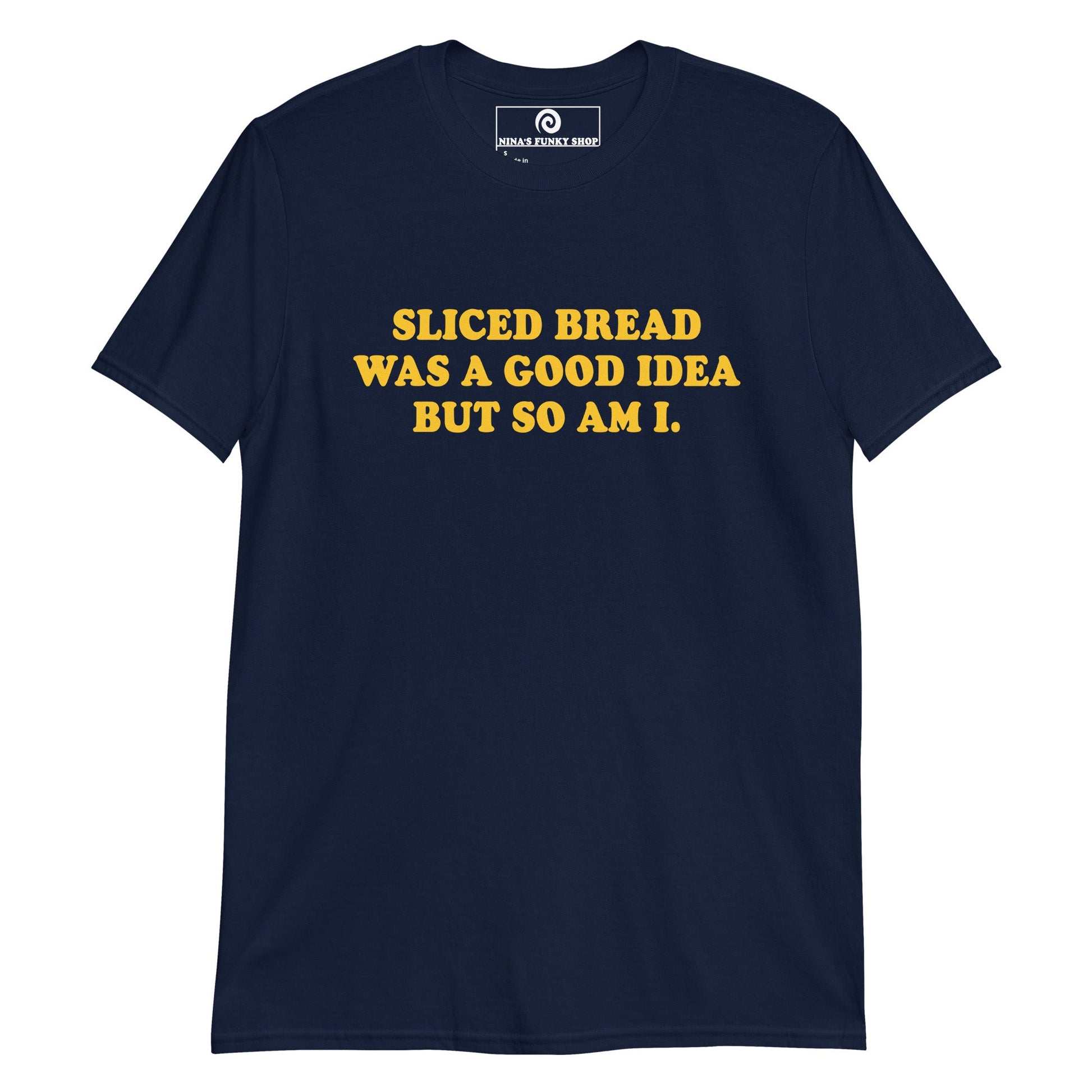 Sliced Bread Was A Good Idea But So Am I T-Shirt - ninanush