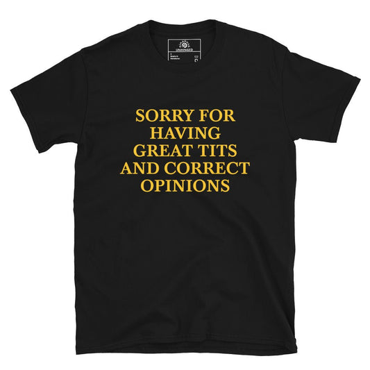 Sorry For Having Great Tits And Correct Opinions T-Shirt - ninanush
