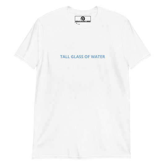 Tall Glass Of Water T-Shirt - ninanush