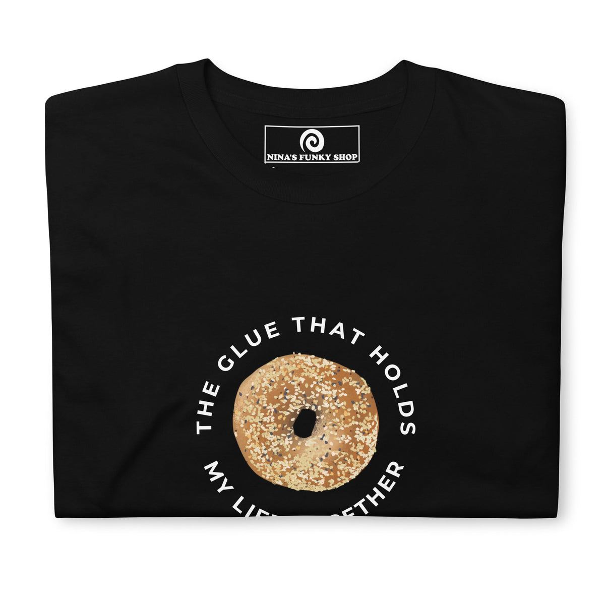 The Glue That Holds My Life Together Bagel T-Shirt - ninanush