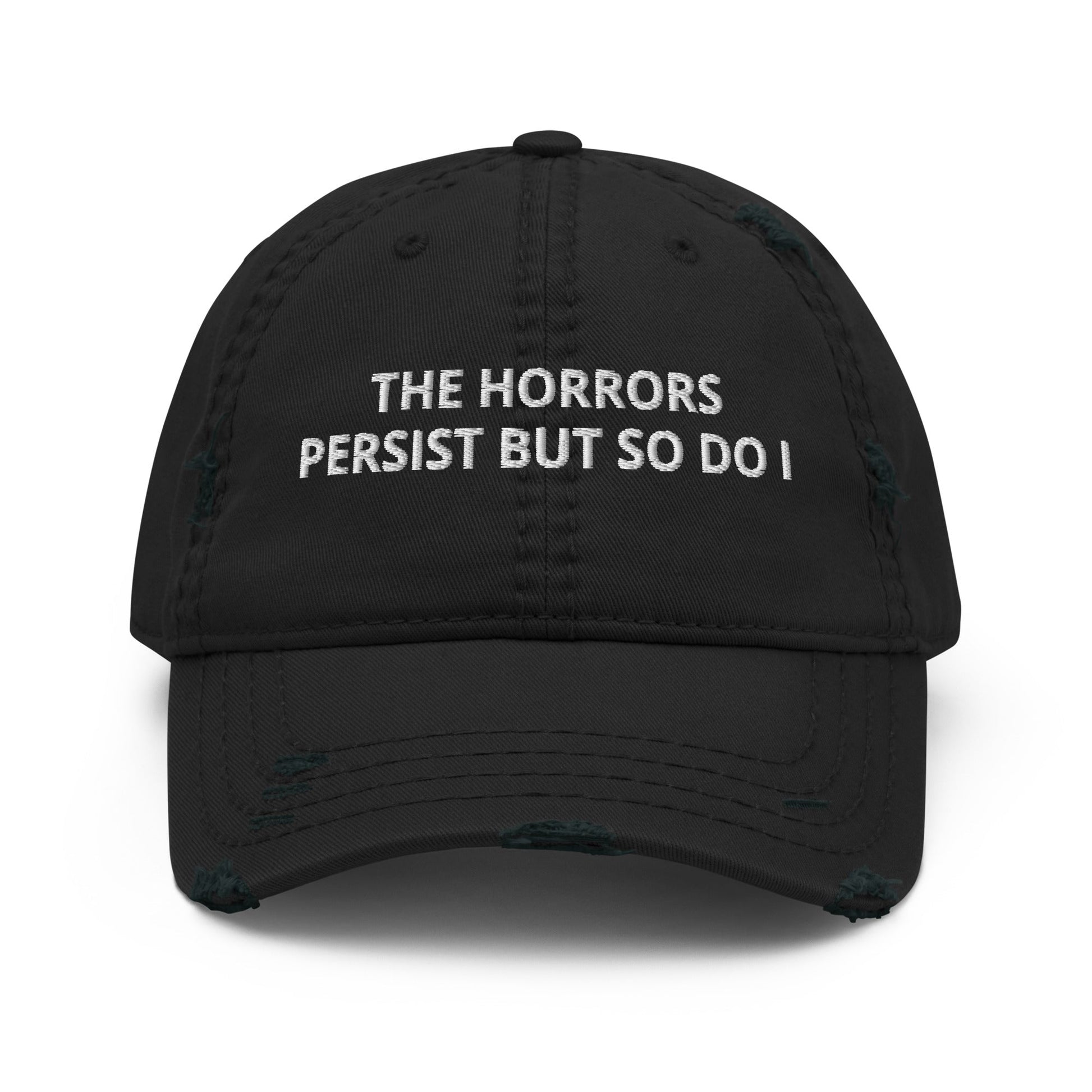 The Horrors Persist But So Do I Distressed Dad Hat - ninanush