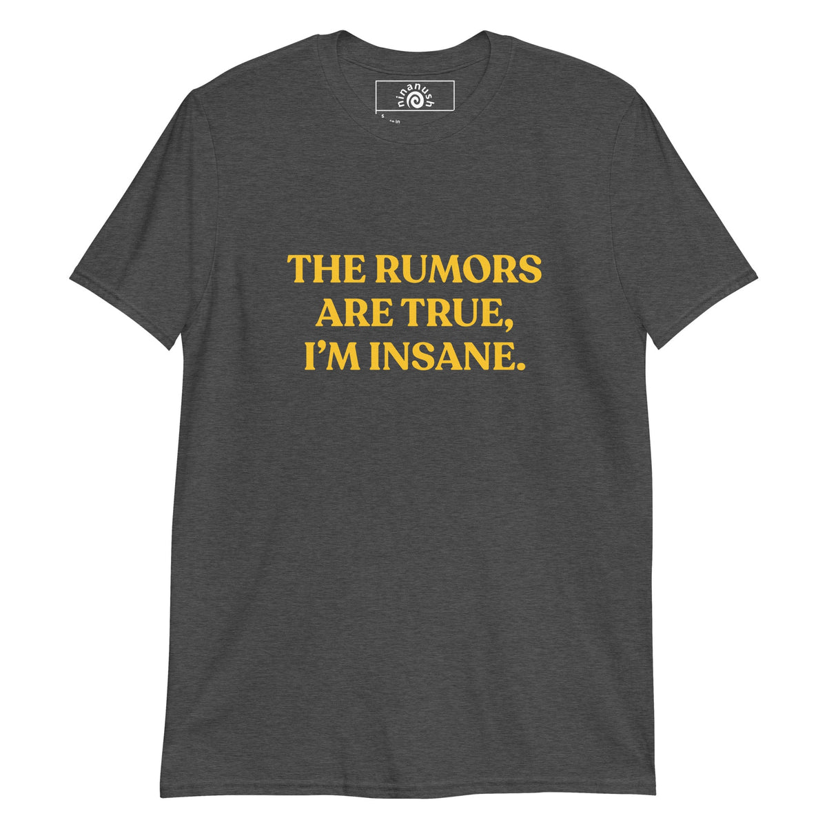 The Rumors Are True I’m Insane T-Shirt - ninanush