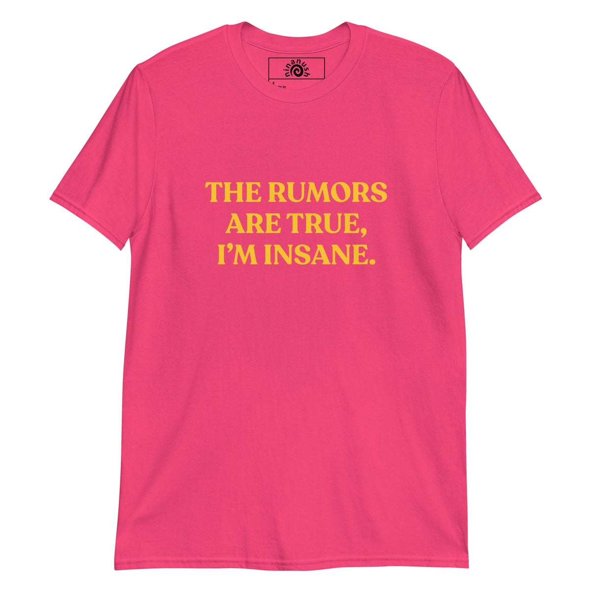 The Rumors Are True I’m Insane T-Shirt - ninanush
