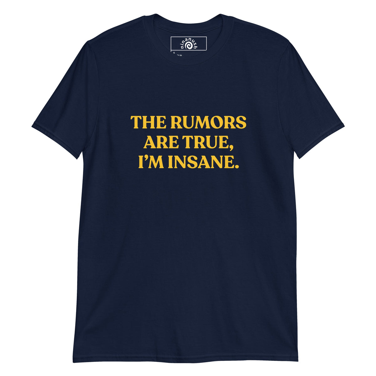 The Rumors Are True I’m Insane T-Shirt - ninanush