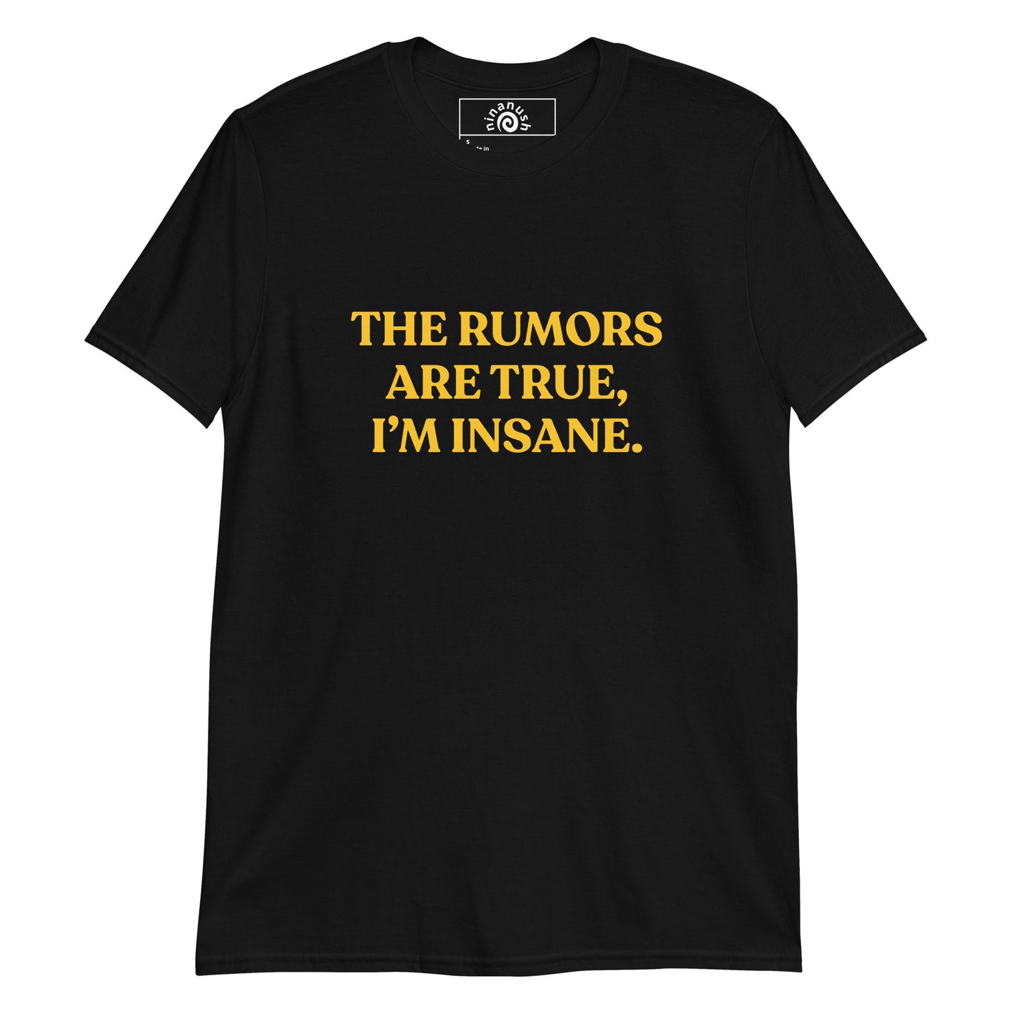 The Rumors Are True I’m Insane T-Shirt - ninanush