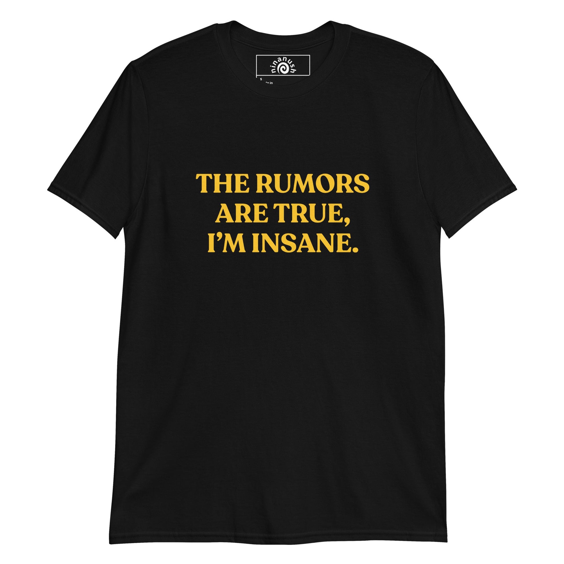 The Rumors Are True I’m Insane T-Shirt - ninanush