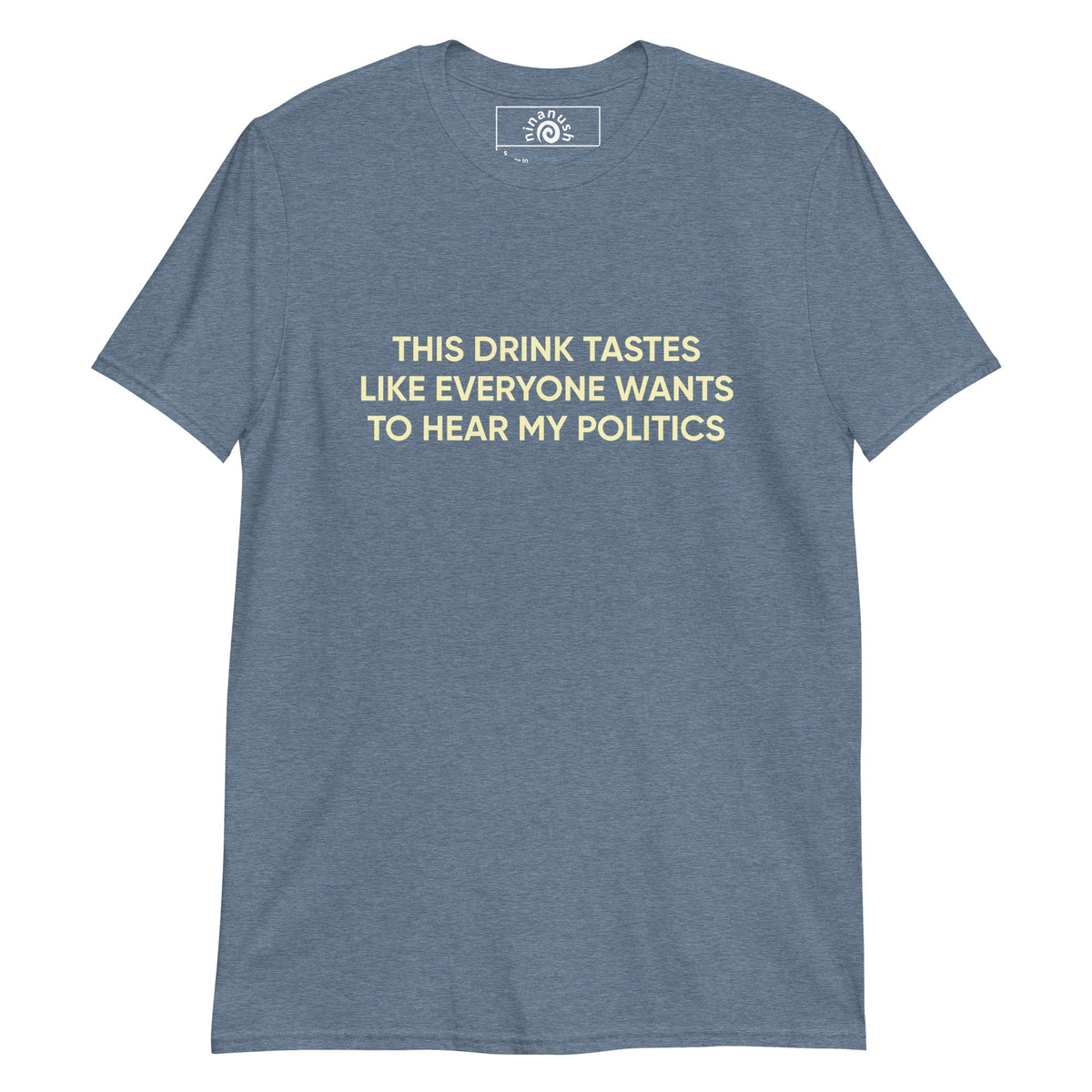 This Drink Tastes Like Everyone Wants To Hear My Politics T-Shirt - ninanush