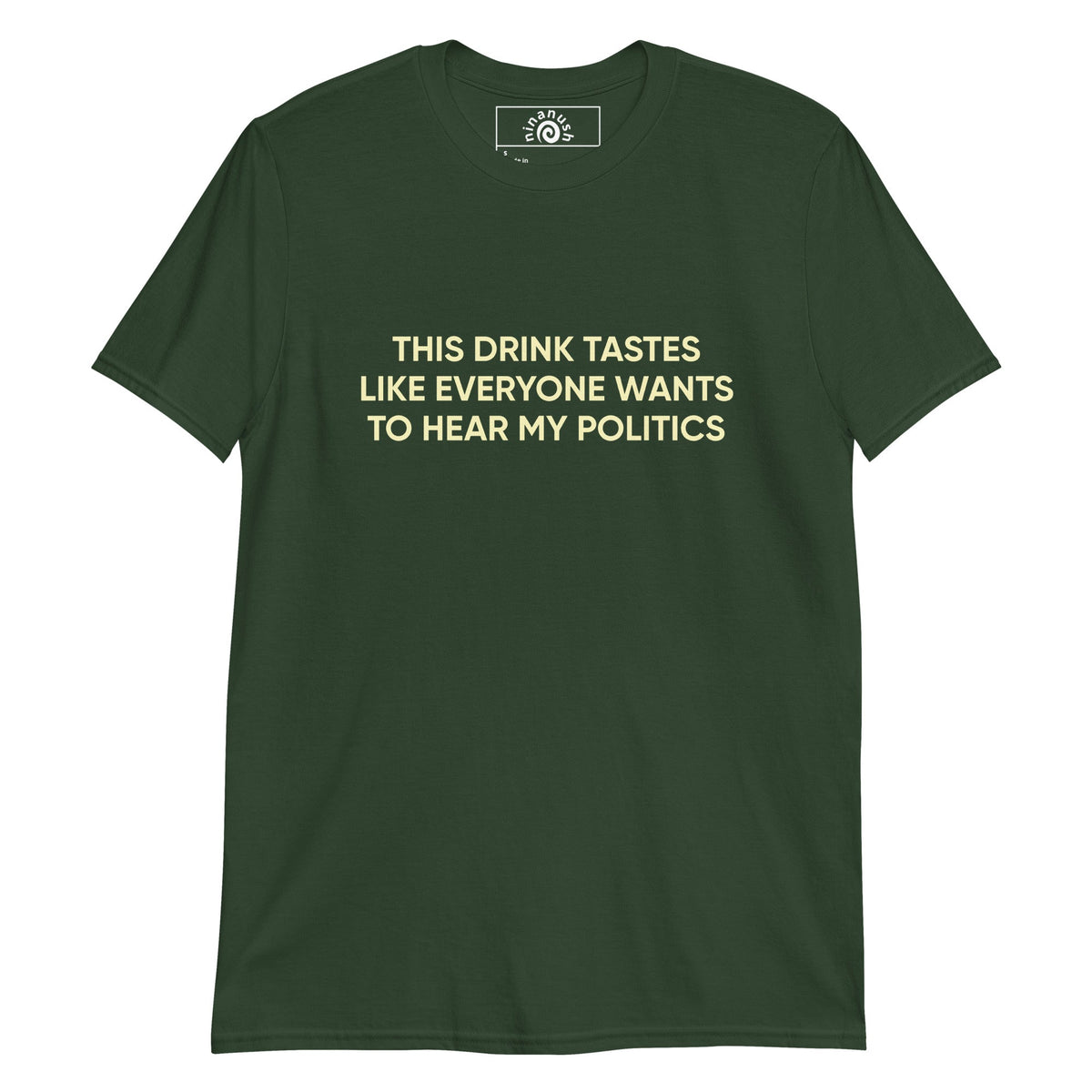 This Drink Tastes Like Everyone Wants To Hear My Politics T-Shirt - ninanush