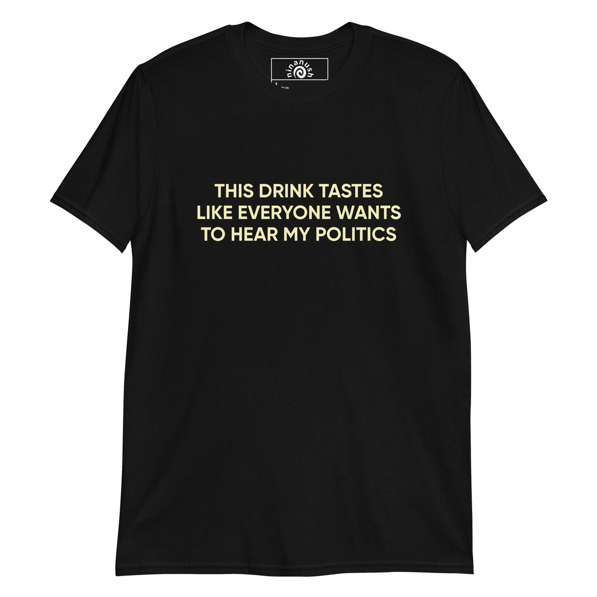 This Drink Tastes Like Everyone Wants To Hear My Politics T-Shirt - ninanush