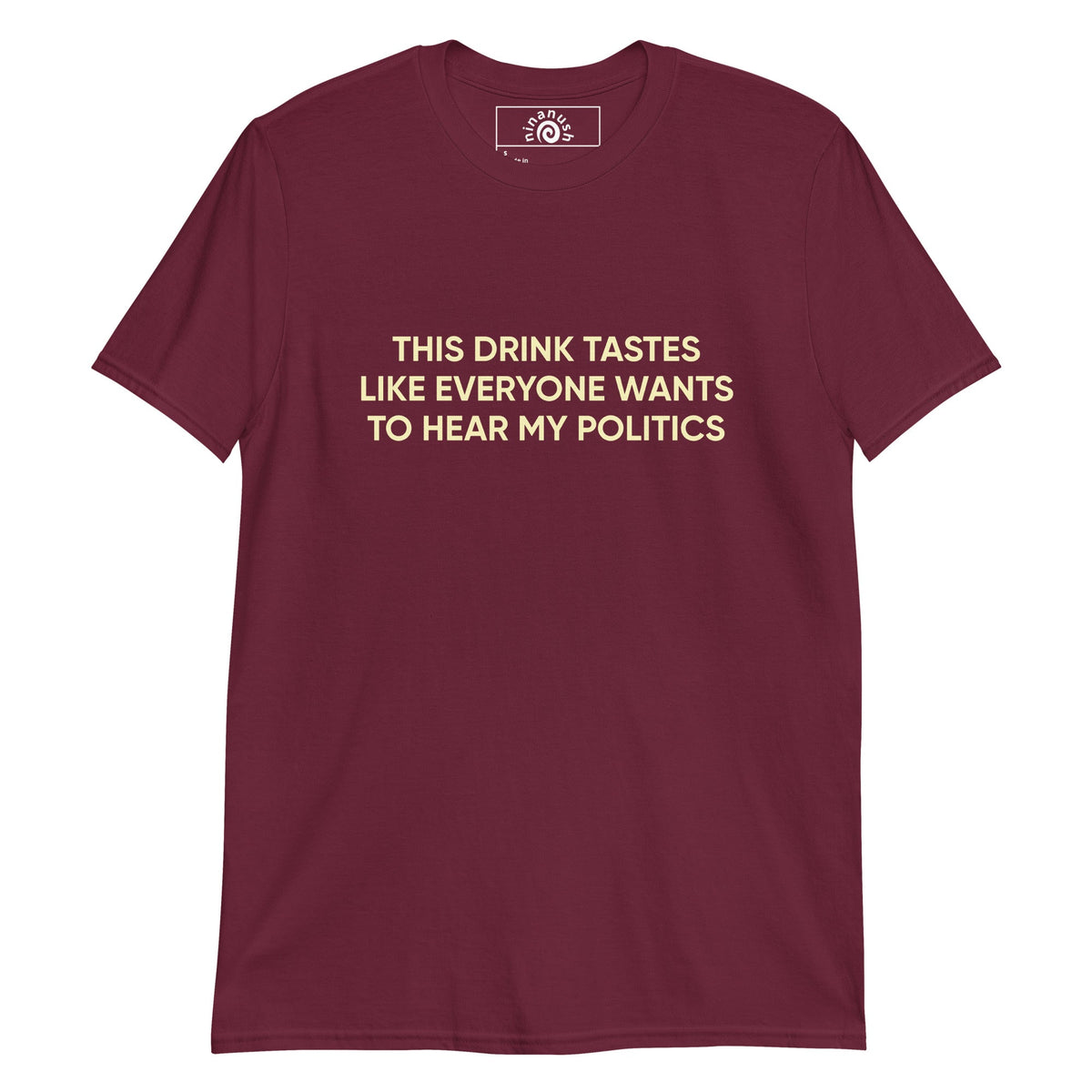 This Drink Tastes Like Everyone Wants To Hear My Politics T-Shirt - ninanush