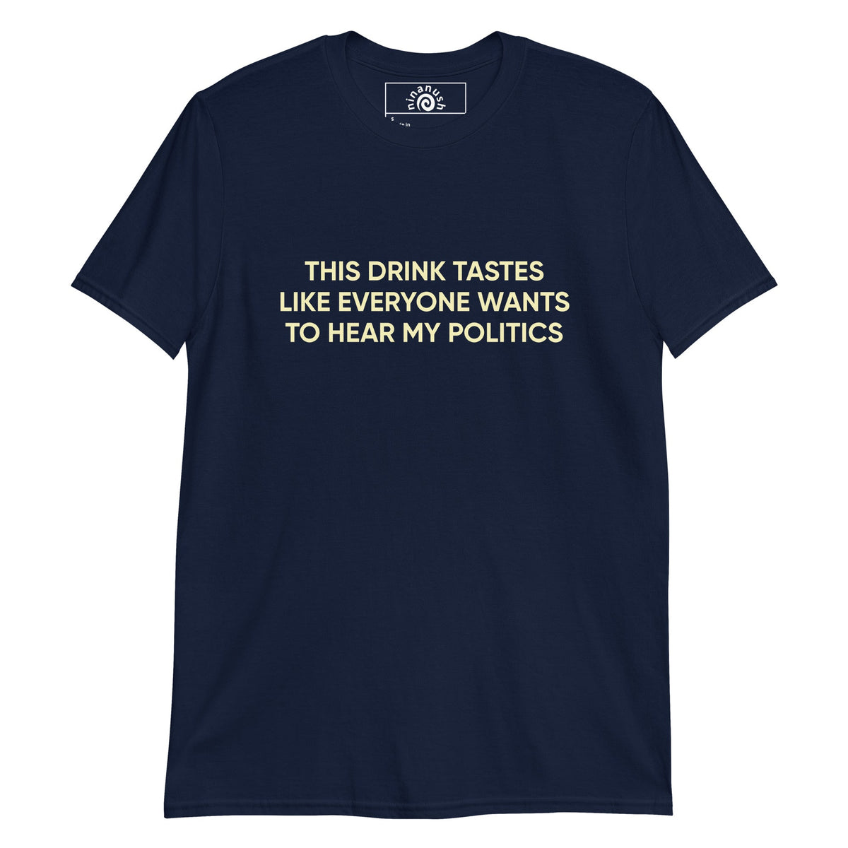 This Drink Tastes Like Everyone Wants To Hear My Politics T-Shirt - ninanush