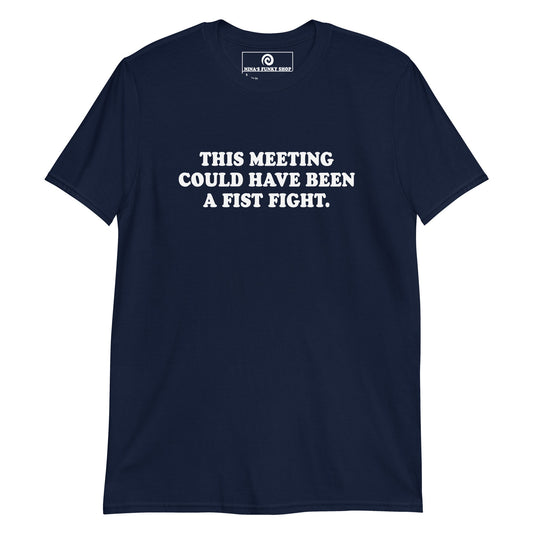 This Meeting Could Have Been A Fist Fight T-Shirt - ninanush