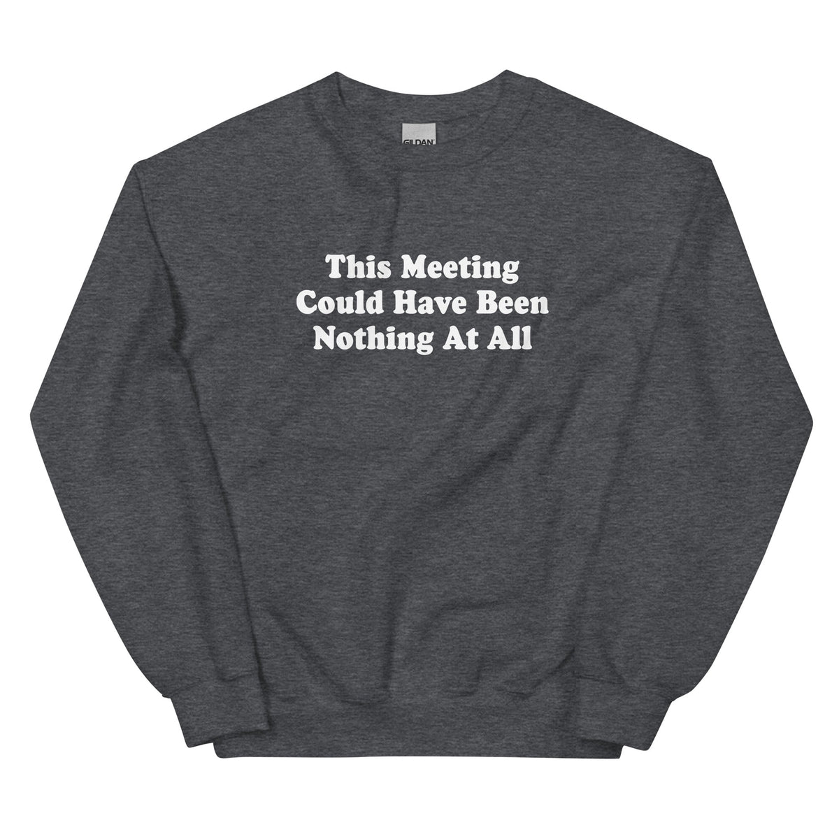 This Meeting Could Have Been Nothing At All Sweatshirt - ninanush