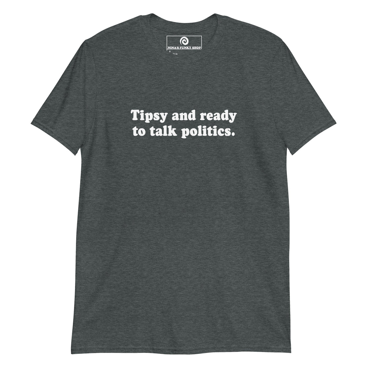 Tipsy And Ready To Talk Politics T-Shirt - ninanush