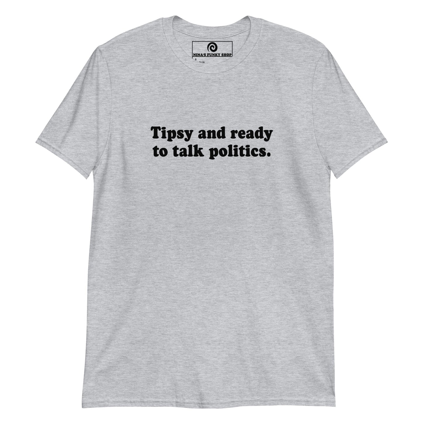 Tipsy And Ready To Talk Politics T-Shirt - ninanush