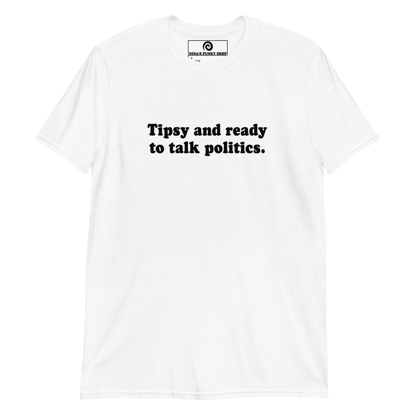 Tipsy And Ready To Talk Politics T-Shirt - ninanush