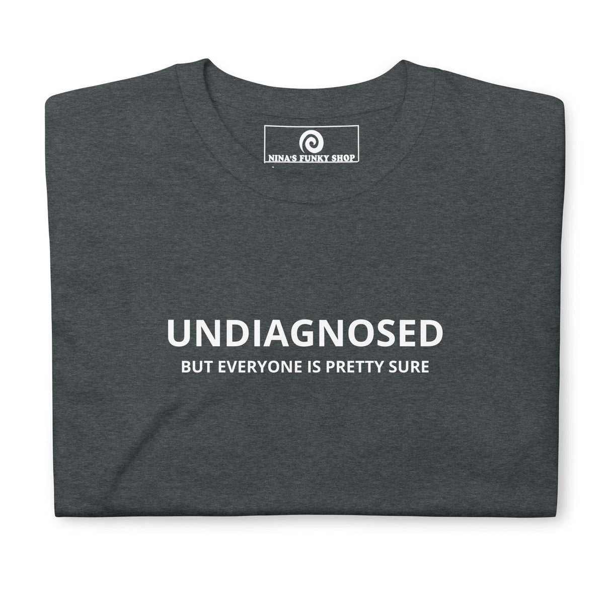 Undiagnosed But Everyone Is Pretty Sure T-Shirt - ninanush