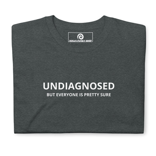 Undiagnosed But Everyone Is Pretty Sure T-Shirt - ninanush