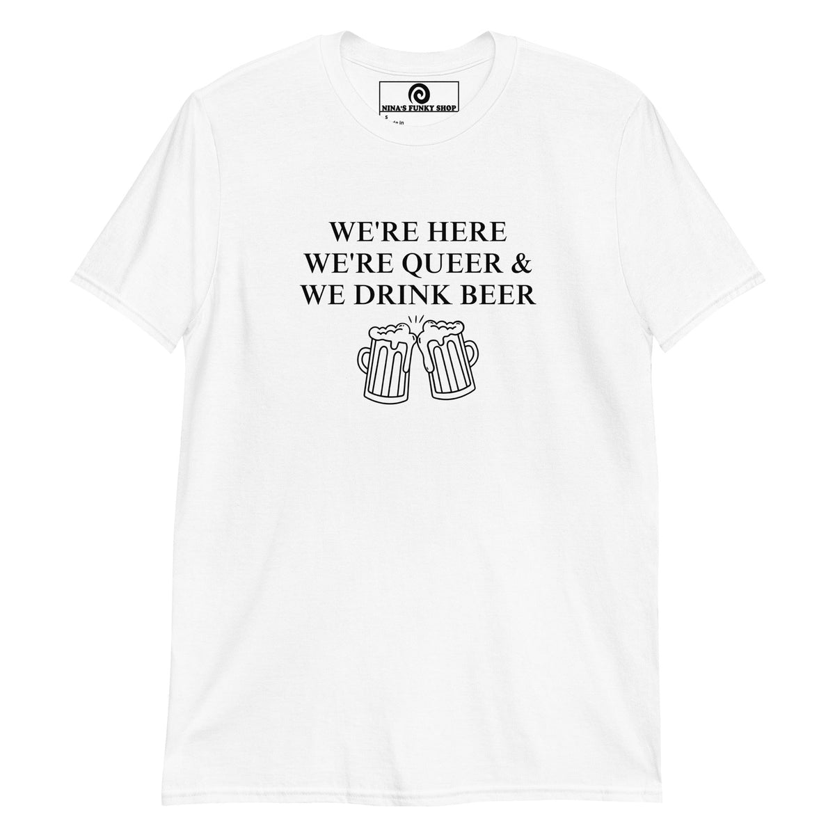 We're Here We're Queer & We Drink Beer T-Shirt - ninanush