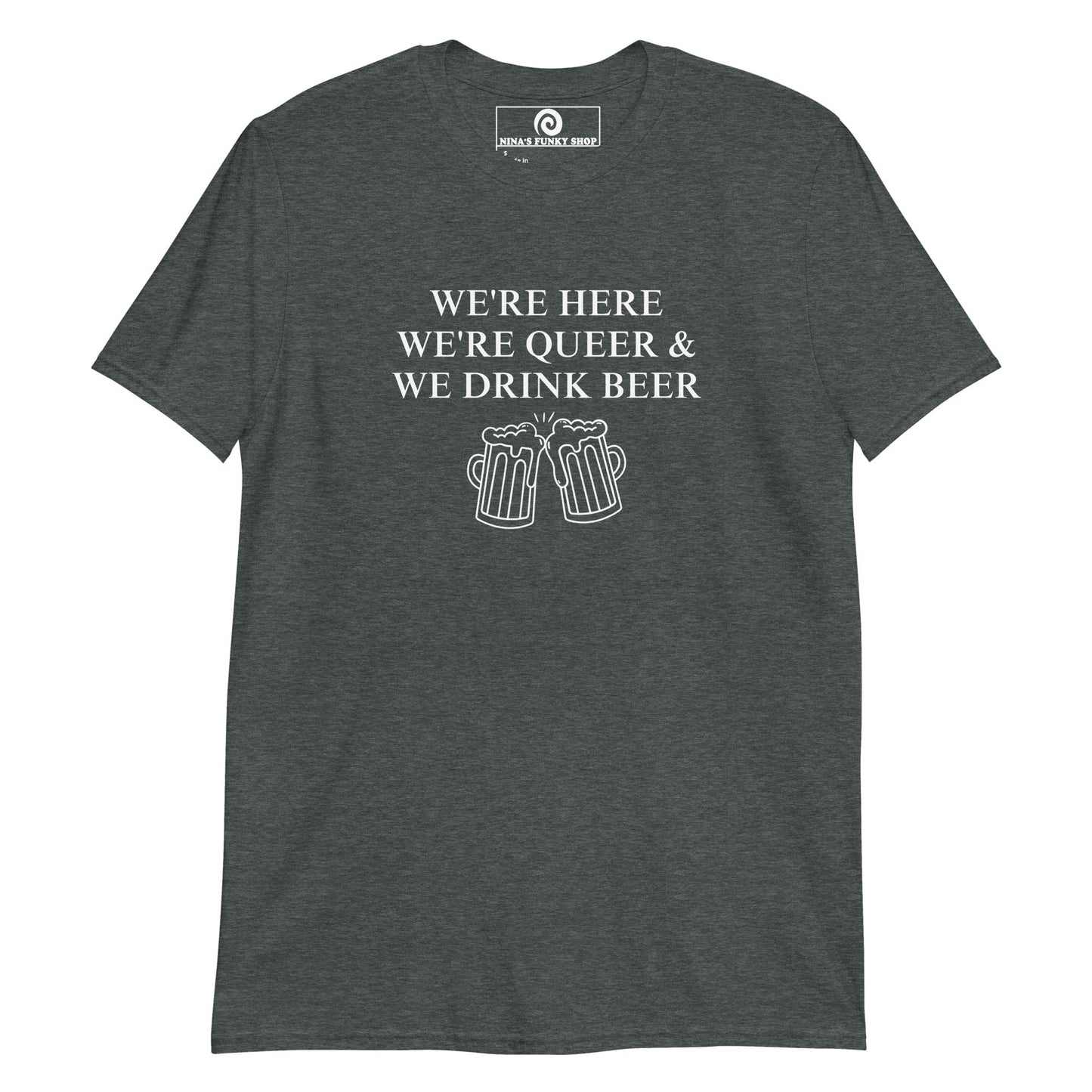 We're Here We're Queer & We Drink Beer T-Shirt - ninanush