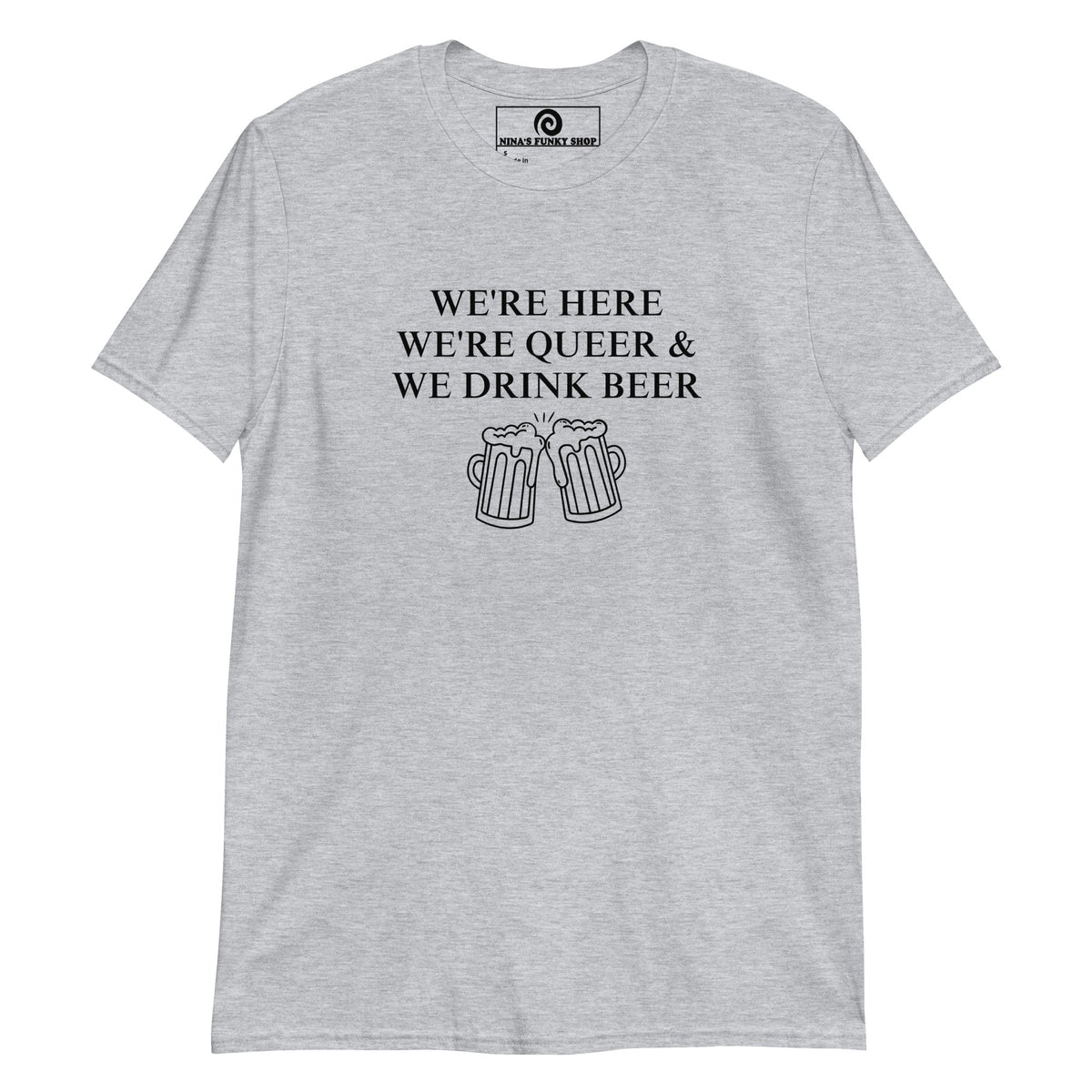 We're Here We're Queer & We Drink Beer T-Shirt - ninanush