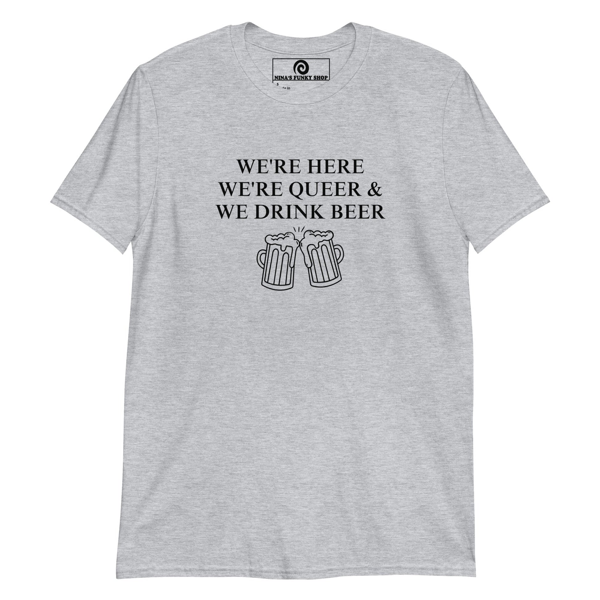We're Here We're Queer & We Drink Beer T-Shirt - ninanush