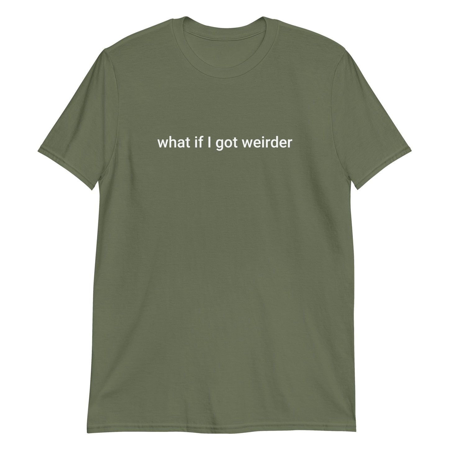 What If I Got Weirder T-Shirt - ninanush