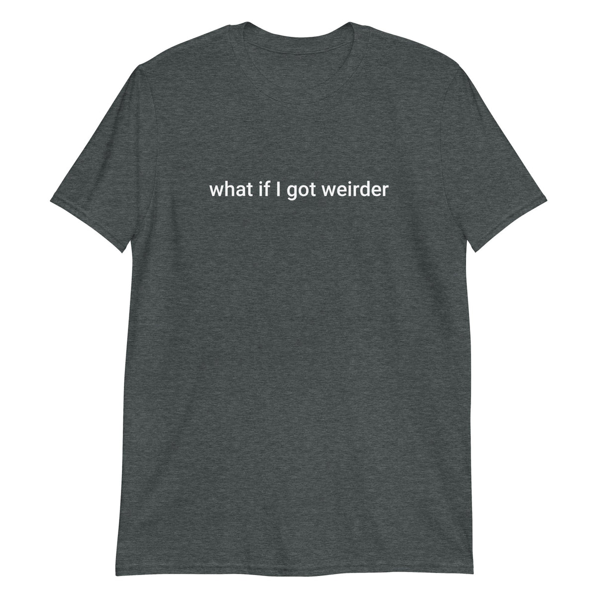 What If I Got Weirder T-Shirt - ninanush