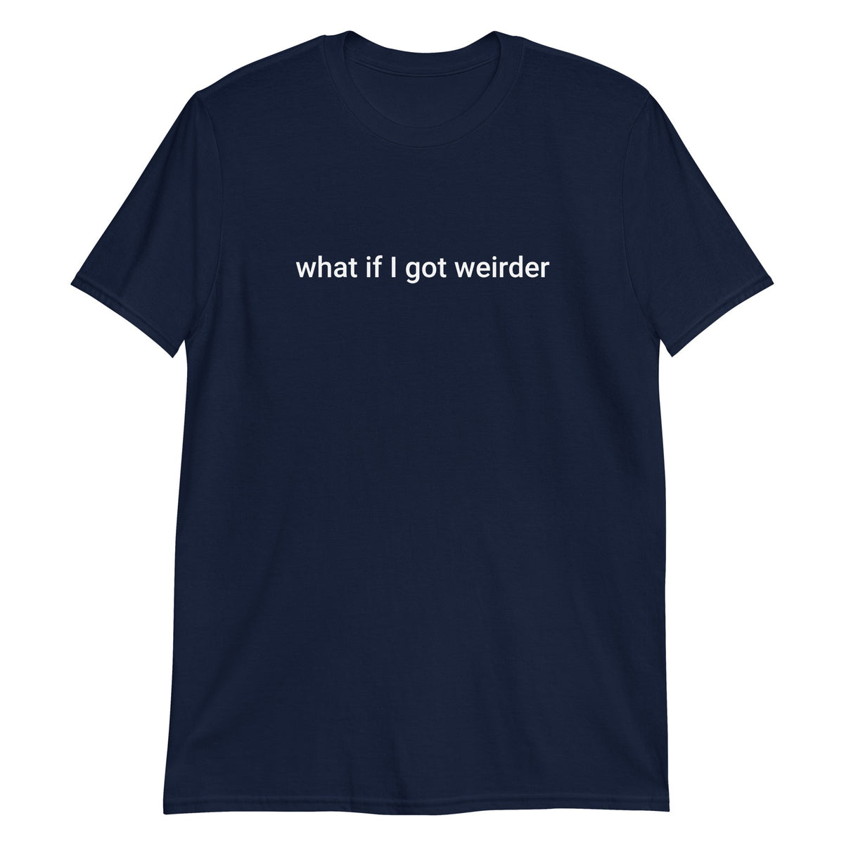 What If I Got Weirder T-Shirt - ninanush